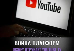 Конфликт YouTube TV и Disney: кто победит — корпорация или зритель?